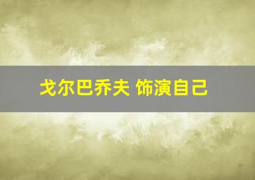 戈尔巴乔夫 饰演自己